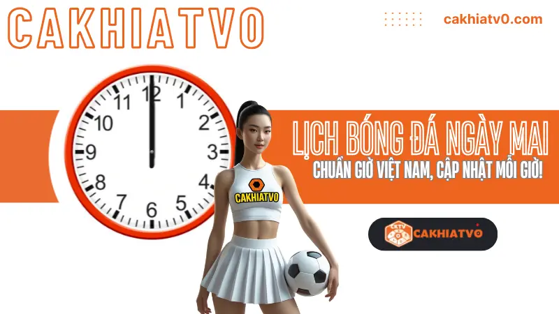 Lịch thi đấu bóng đá hôm nay cập nhật mỗi giờ, hỗ trợ xem trực tiếp bóng đá trên CakhiaTV0 mọi lúc.